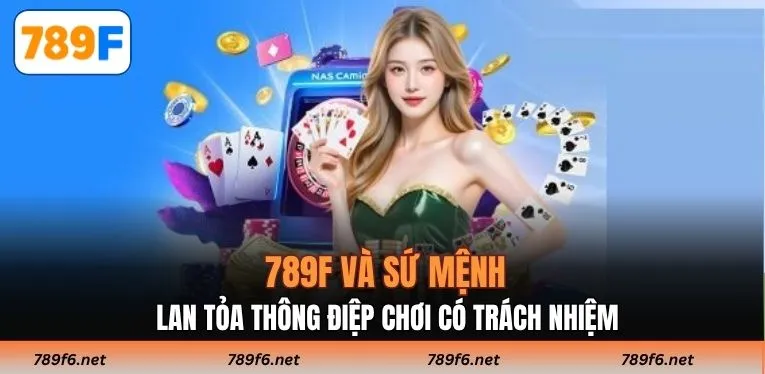 789F và sứ mệnh lan tỏa thông điệp chơi có trách nhiệm
