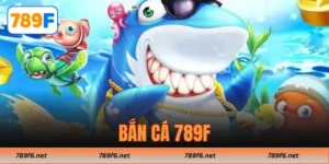 Bắn Cá 789F – Sân Chơi Đẳng Cấp Dành Cho Cược Thủ Hiện Đại