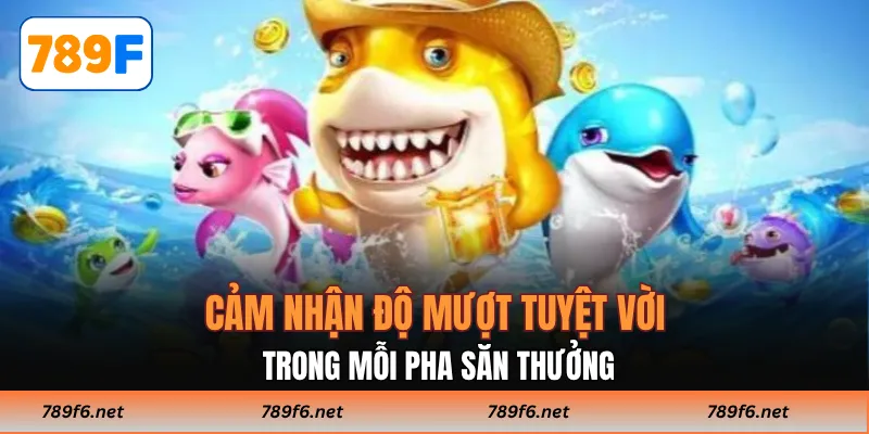 Cảm nhận độ mượt tuyệt vời trong mỗi pha săn thưởng.