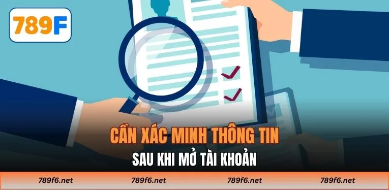 Cần xác minh thông tin sau khi mở tài khoản