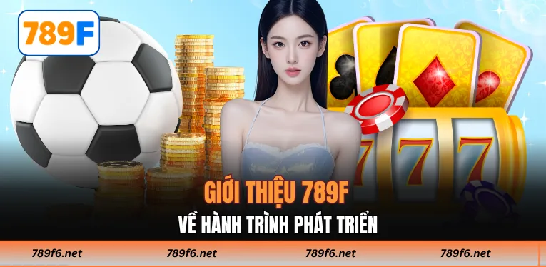 Giới thiệu 789F về hành trình phát triển