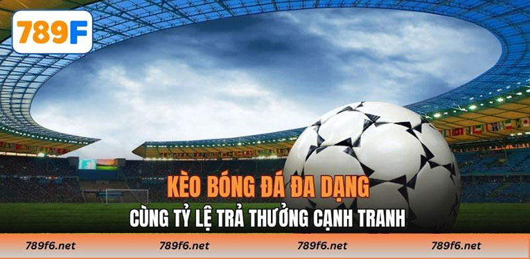 Kèo bóng đá đa dạng cùng tỷ lệ trả thưởng cạnh tranh 