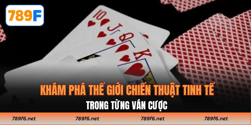 Khám phá thế giới chiến thuật tinh tế trong từng ván cược