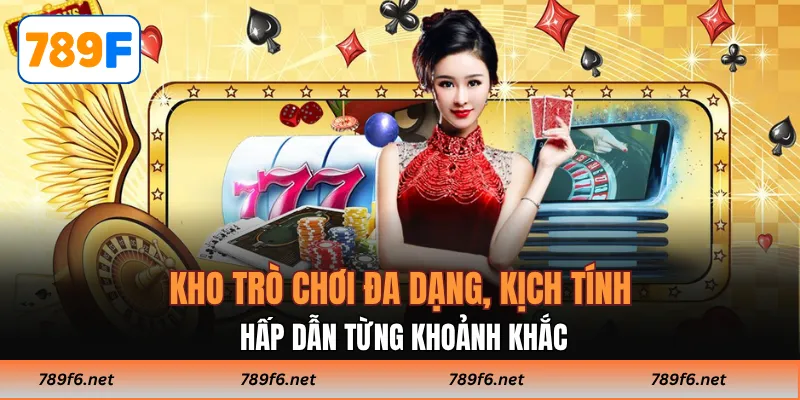 Kho trò chơi đa dạng, kịch tính và hấp dẫn từng khoảnh khắc