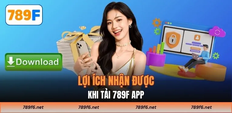 Lợi ích nhận được khi tải 789F App