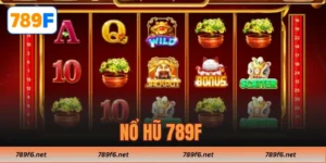 Nổ Hũ 789F - Trải Nghiệm Siêu Hấp Dẫn Cho Người Tham Gia