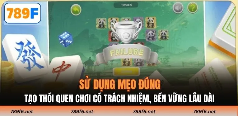 Sử dụng mẹo đúng, tạo thói quen chơi có trách nhiệm, bền vững lâu dài