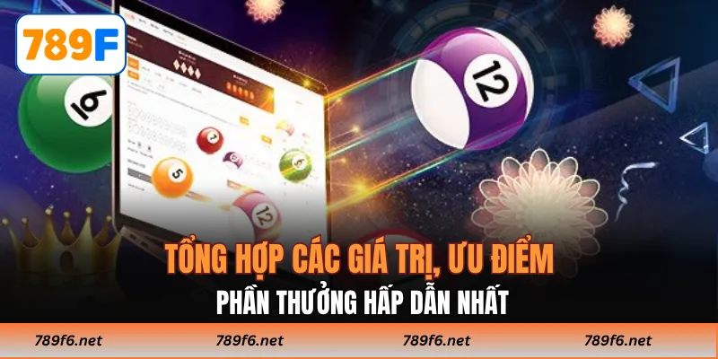 Tổng hợp các giá trị, ưu điểm và phần thưởng hấp dẫn nhất