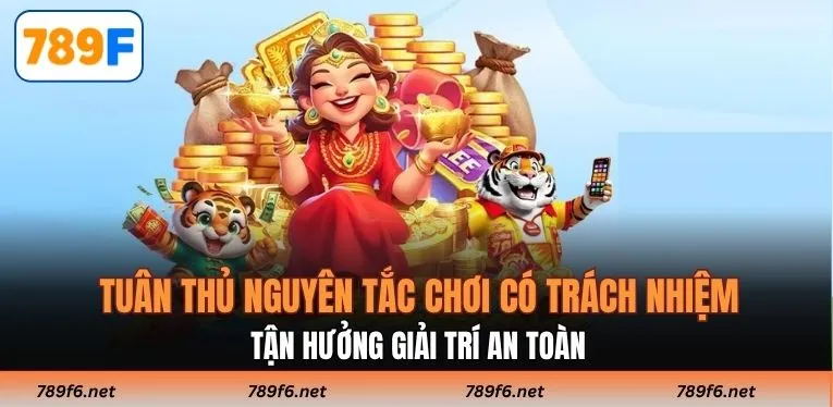 Tuân thủ nguyên tắc chơi có trách nhiệm, tận hưởng giải trí an toàn